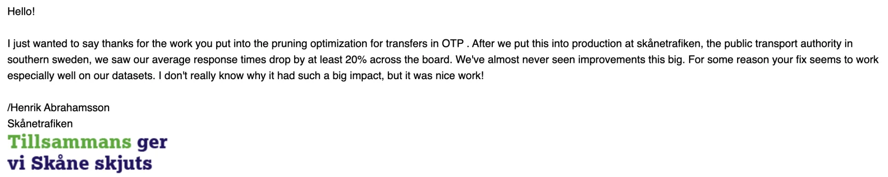Email from Henrik Abrahamsson at Skånetrafiken: after putting the pruning optimisation into production, average response times dropped by at least 20% across the board.
